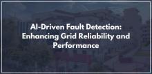 AI-Driven Fault Detection: Enhancing Grid Reliability and Performance