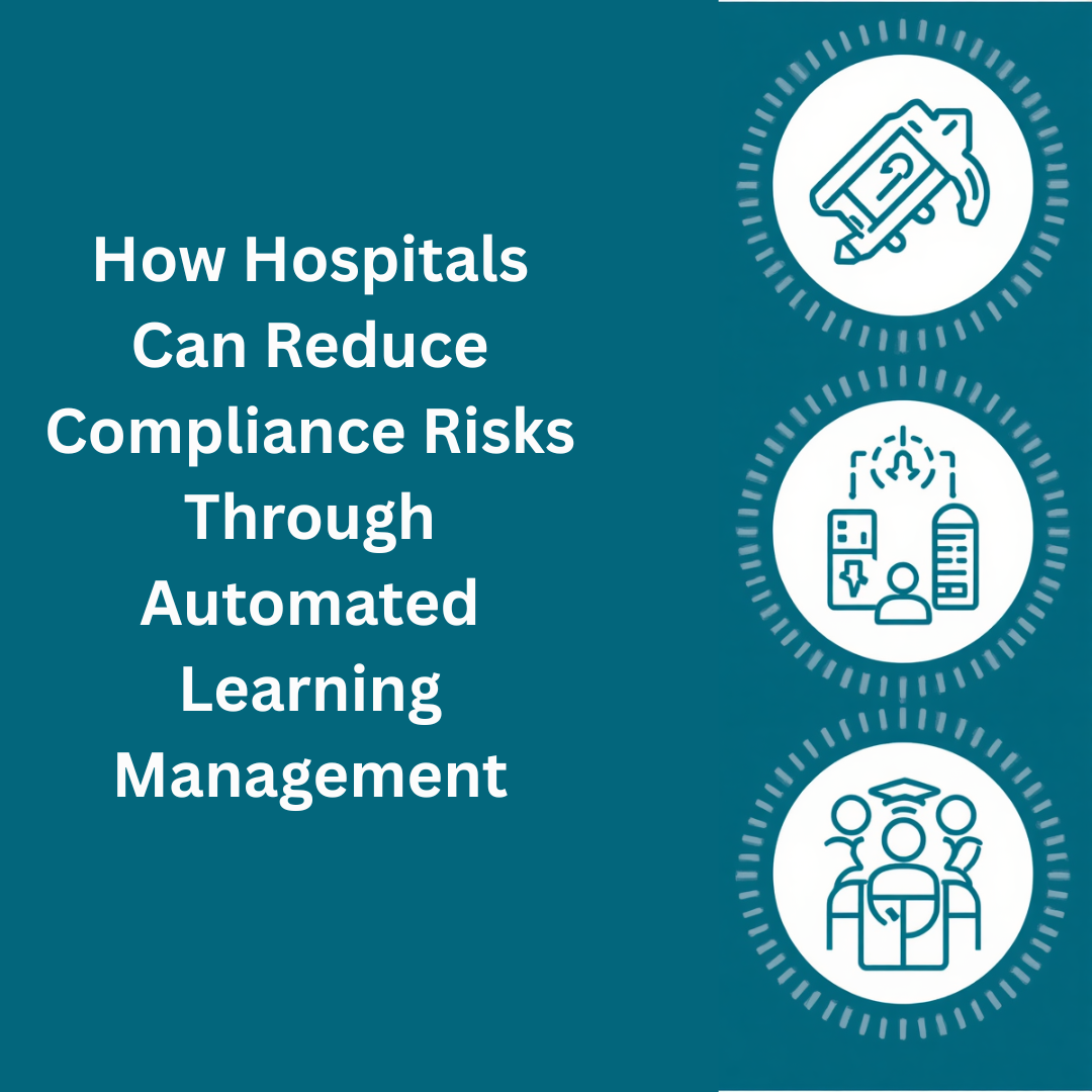 How Hospitals Can Reduce Compliance Risks Through Automated Learning Management
